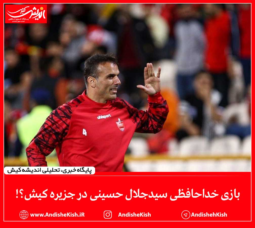 بازی خداحافظی سیدجلال حسینی در جزیره کیش؟!