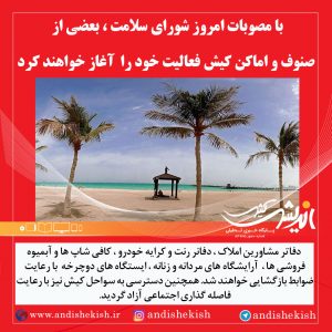 با مصوبات امروز شورای سلامت ، بعضی از صنوف و اماکن کیش فعالیت خود را  آغاز خواهند کرد