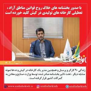 با صدور بخشنامه های خلاف روح قوانین مناطق آزاد ، تعطیلی کارخانه های تولیدی در کیش کلید خورده است