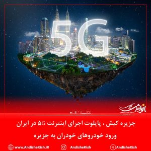 جزیره کیش ، پایلوت اجرای اینترنت ۵G در ایران/ ورود خودروهای خودران به جزیره