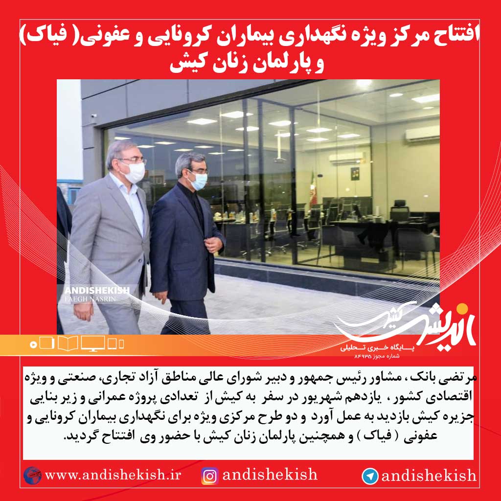 افتتاح مرکز ویژه نگهداری بیماران کرونایی و عفونی( فیاک) و پارلمان زنان کیش