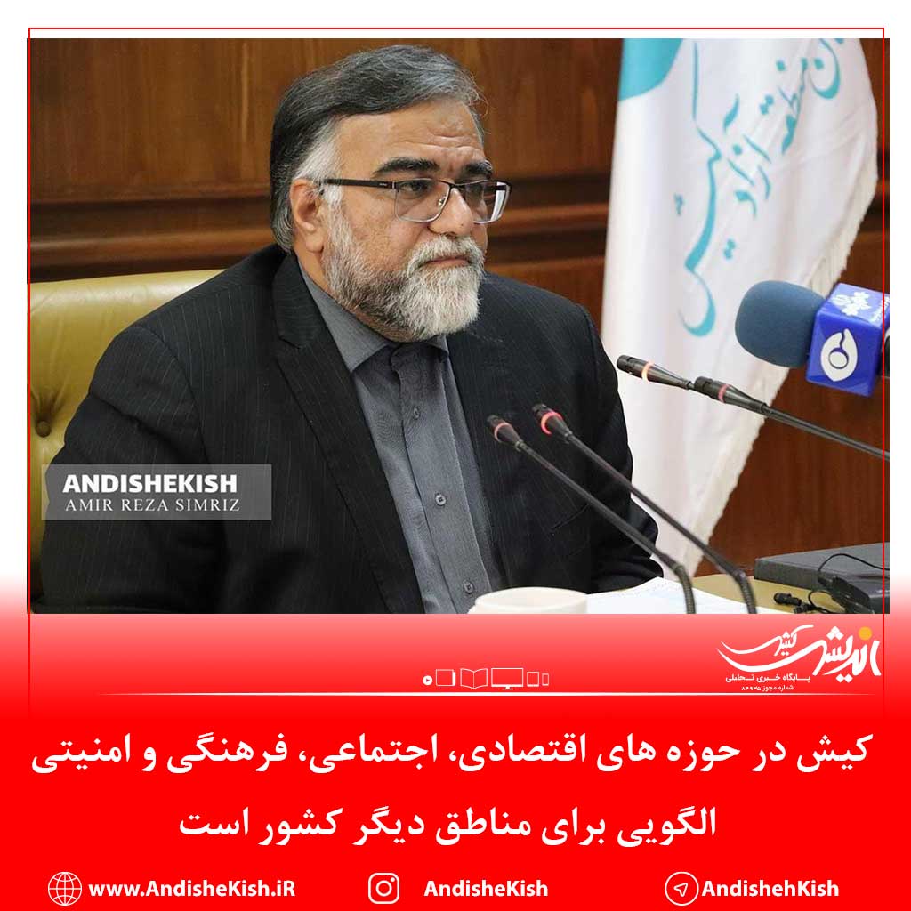 کیش در حوزه های اقتصادی، اجتماعی، فرهنگی و امنیتی الگویی برای مناطق دیگر کشور است