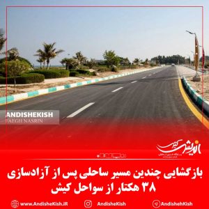 بازگشایی چندین مسیر ساحلی پس از آزادسازی ۳۸ هکتار از سواحل کیش