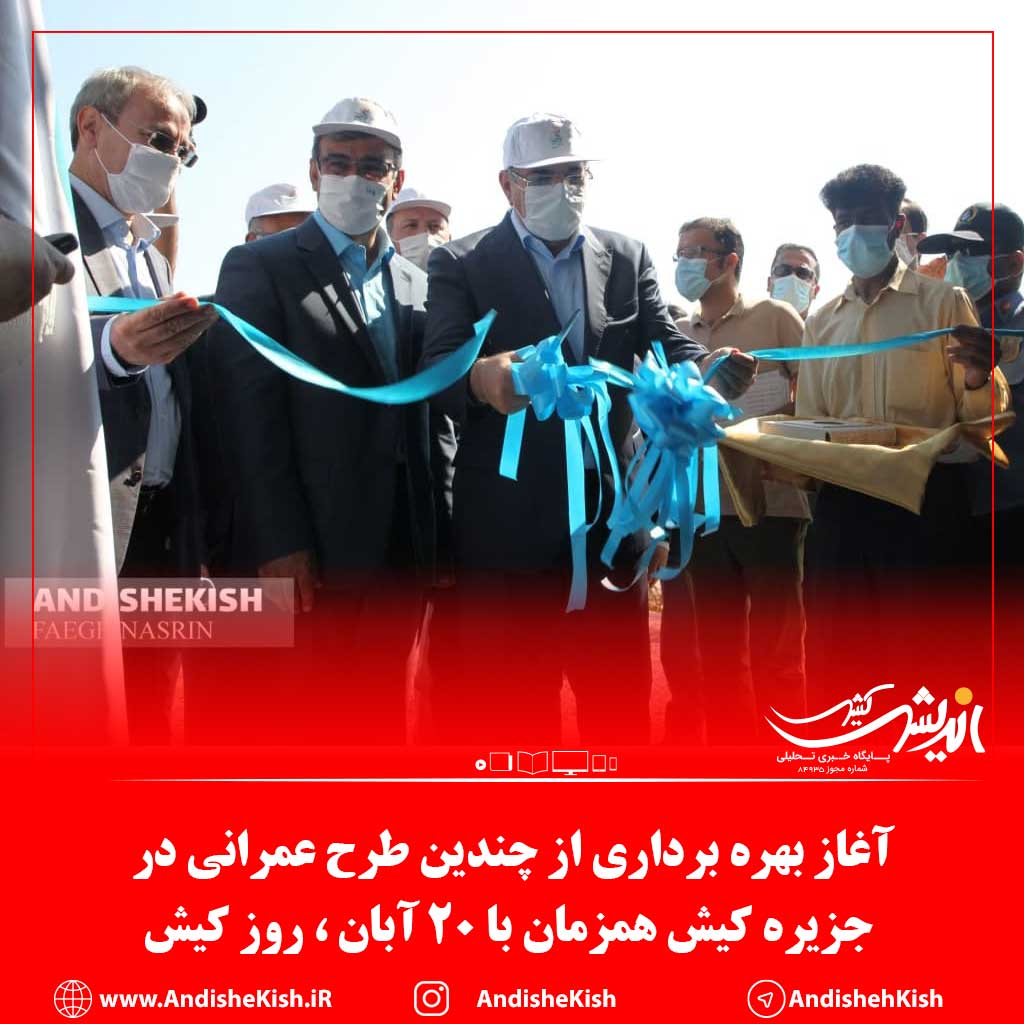 آغاز بهره برداری از چندین طرح عمرانی در جزیره کیش همزمان با 20 آبان ، روز کیش آغاز بهره برداری از چندین طرح عمرانی در جزیره کیش همزمان با ۲۰ آبان ، روز کیش