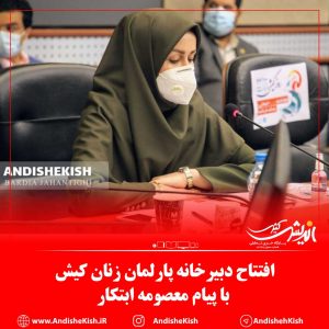 افتتاح دبیرخانه پارلمان زنان کیش با پیام معصومه ابتکار