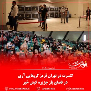 کنسرت در تهران قرمز کرونایی آری ، در فضای باز جزیره کیش خیر