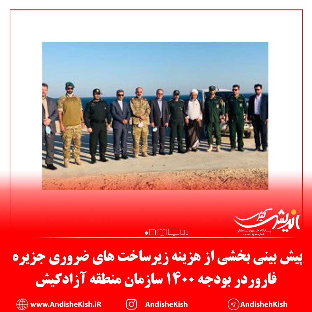 پیش بینی بخشی از هزینه زیرساخت های ضروری جزیره فاروردر بودجه ۱۴۰۰ سازمان منطقه آزادکیش