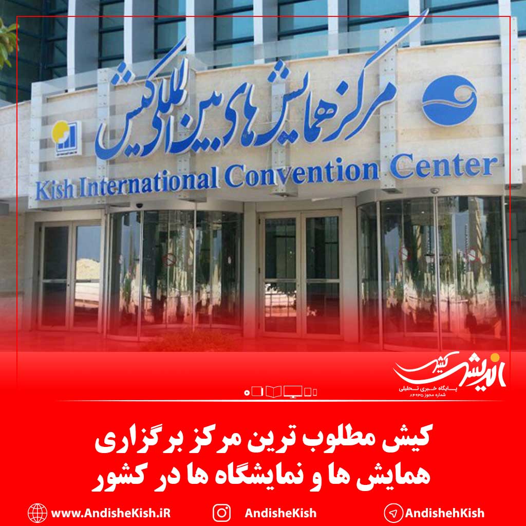 کیش مطلوب ترین مرکز برگزاری همایش ها و نمایشگاه ها در کشور