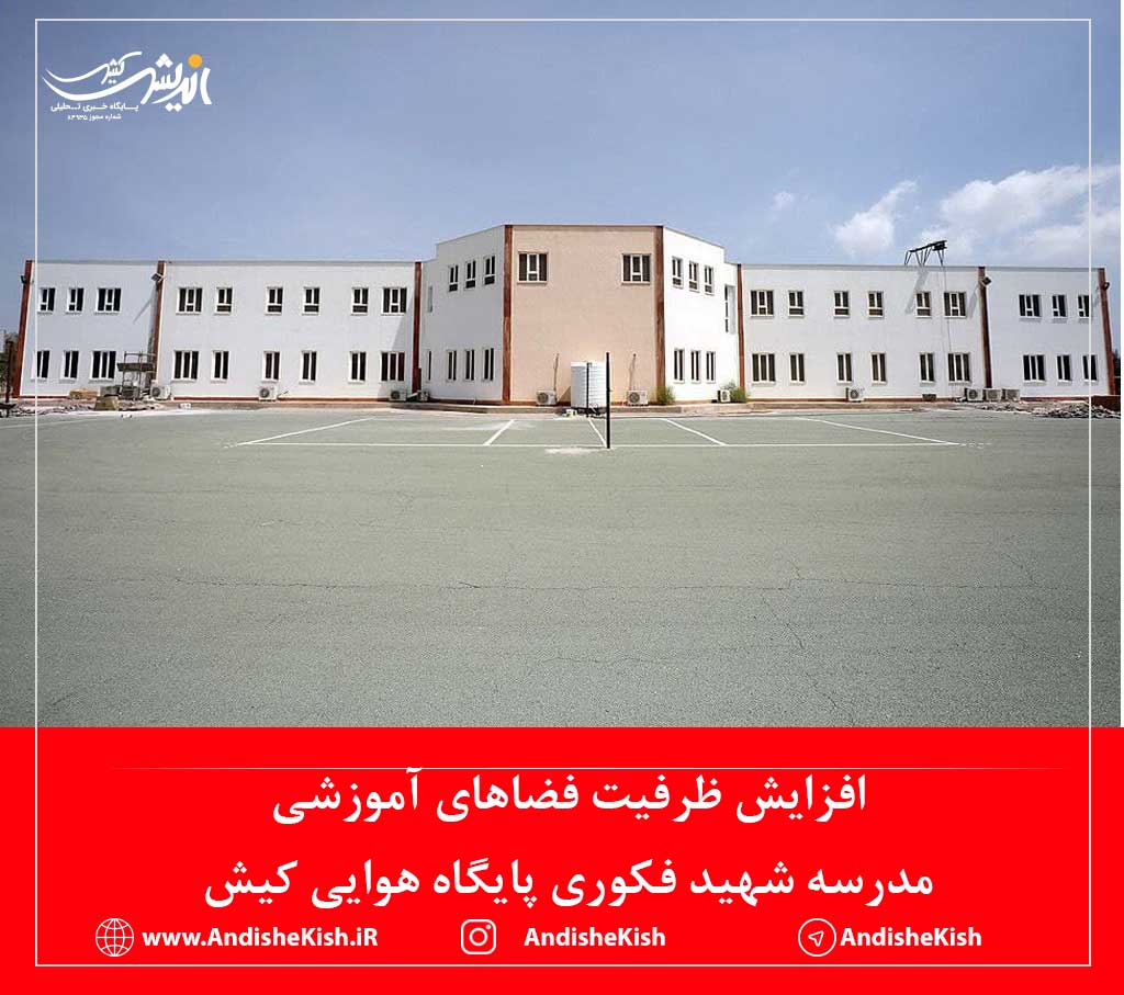 افزایش ظرفیت فضاهای آموزشی مدرسه شهید فکوری پایگاه هوایی کیش