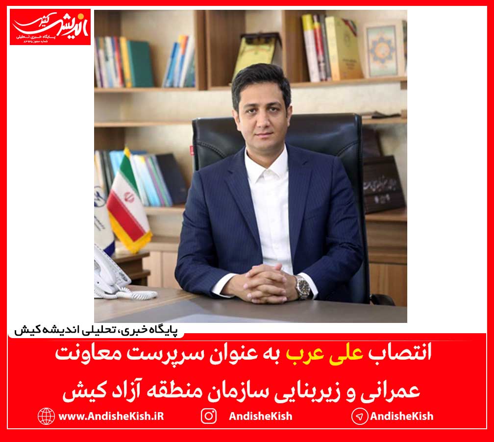 انتصاب علی عرب به عنوان سرپرست معاونت عمرانی و زیربنایی سازمان منطقه آزاد کیش