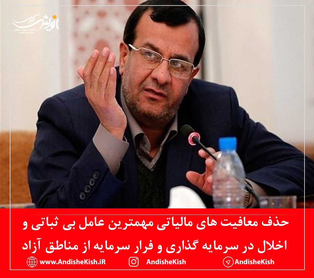 حذف معافیت های مالیاتی مهمترین عامل بی ثباتی و اخلال در سرمایه گذاری و فرار سرمایه از مناطق آزاد