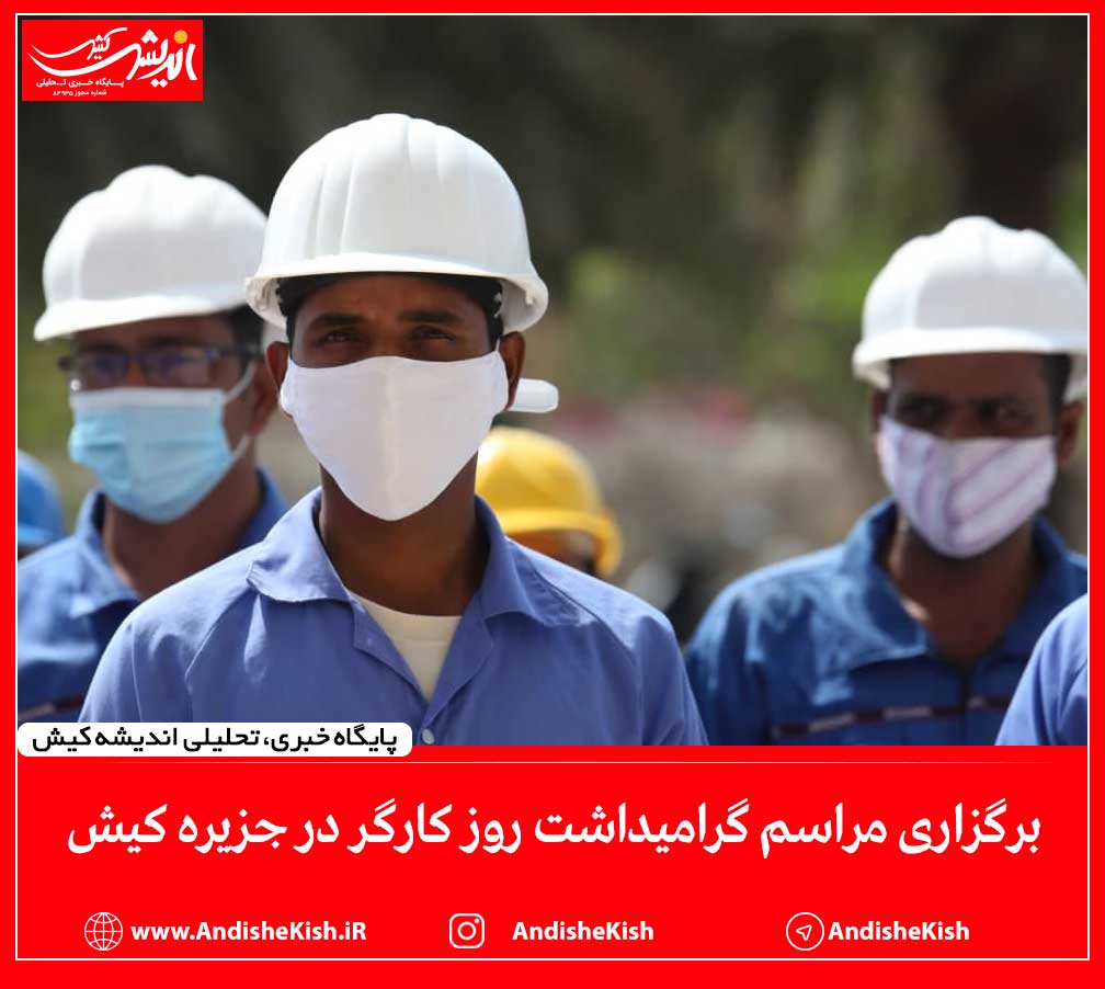 برگزاری مراسم گراميداشت روز كارگر در جزیره کیش برگزاری مراسم گرامیداشت روز کارگر در جزیره کیش