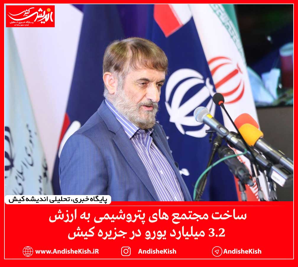 ساخت مجتمع های پتروشیمی به ارزش ۳.۲ میلیارد یورو در جزیره کیش