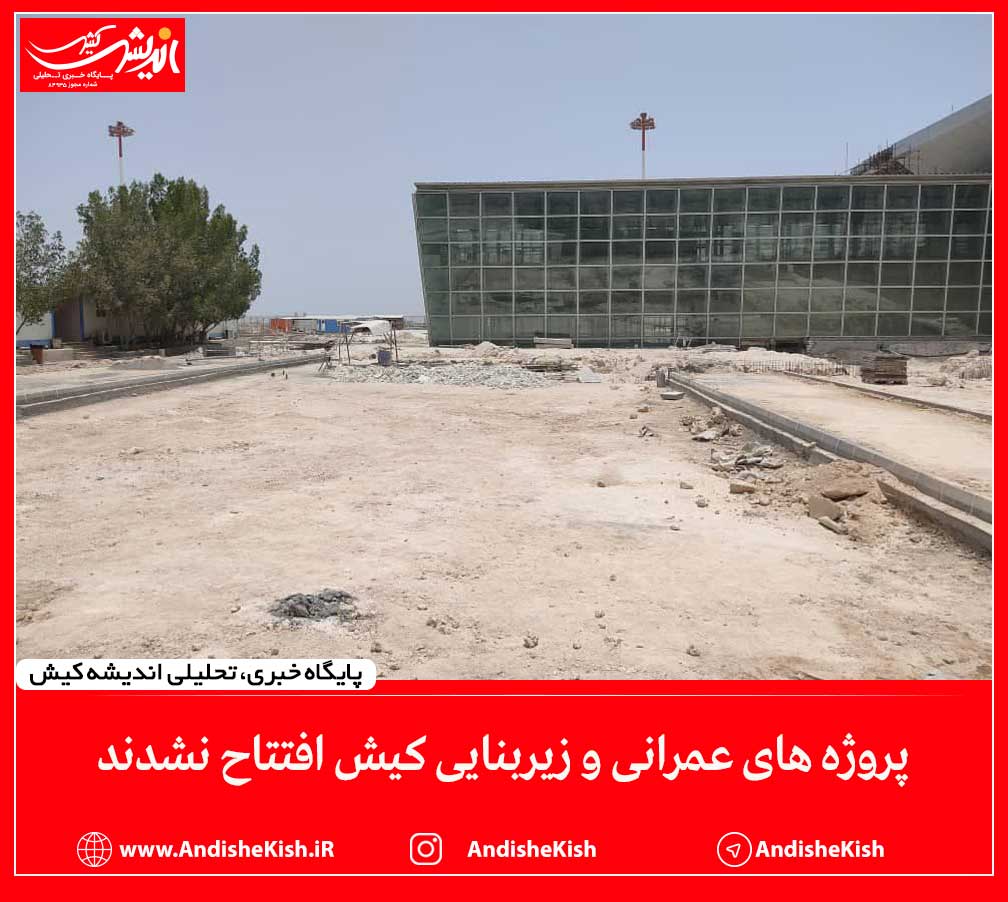 پروژه های عمرانی و زیربنایی کیش افتتاح نشدند