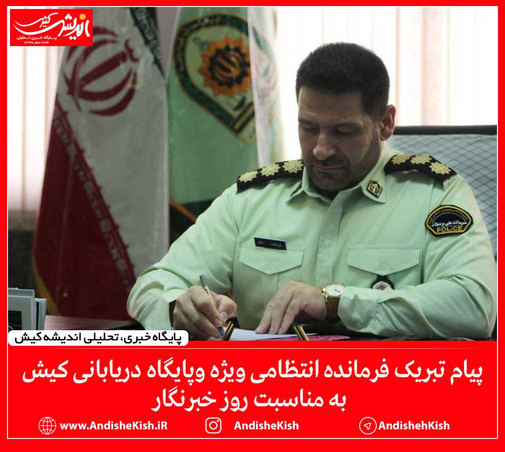 پیام تبریک فرمانده انتظامی ویژه وپایگاه دریابانی کیش به مناسبت روز خبرنگار