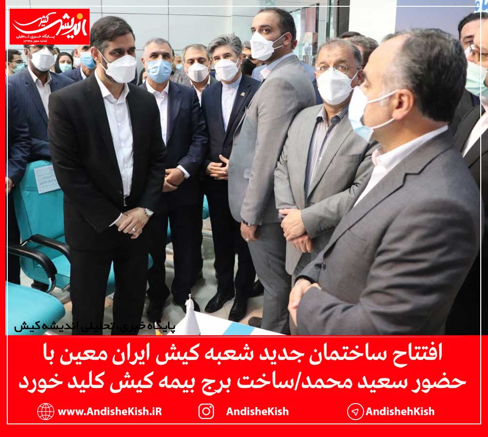 افتتاح ساختمان جدید شعبه کیش ایران معین با حضور سعید محمد/ساخت برج بیمه کیش کلید خورد