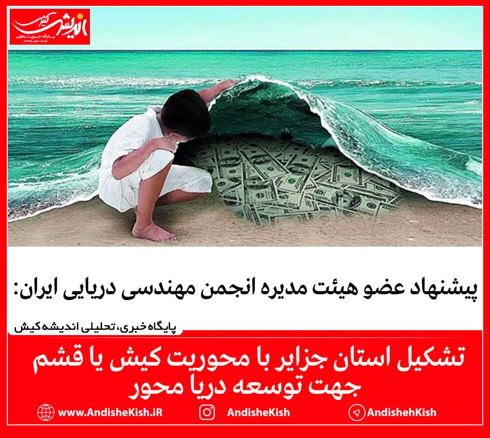 تشکیل استان جزایر با محوریت کیش یا قشم جهت توسعه دریا محور تشکیل استان جزایر با محوریت کیش یا قشم جهت توسعه دریا محور