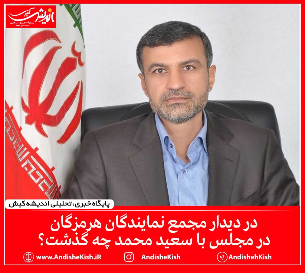 در دیدار مجمع نمایندگان هرمزگان در مجلس با سعید محمد چه گذشت؟