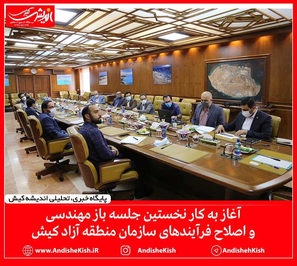آغاز به کار نخستین جلسه باز مهندسی و اصلاح فرآیندهای سازمان منطقه آزاد کیش