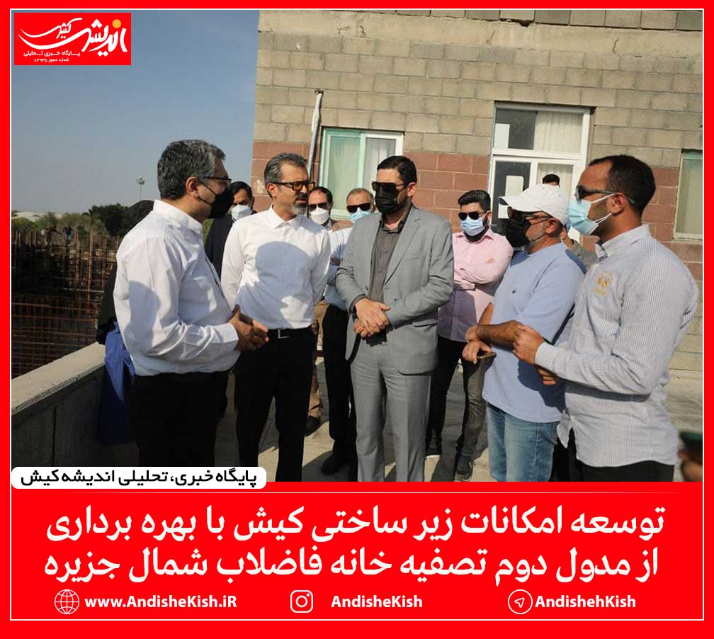 توسعه امکانات زیر ساختی کیش با بهره برداری از مدول دوم تصفیه خانه فاضلاب شمال جزیره