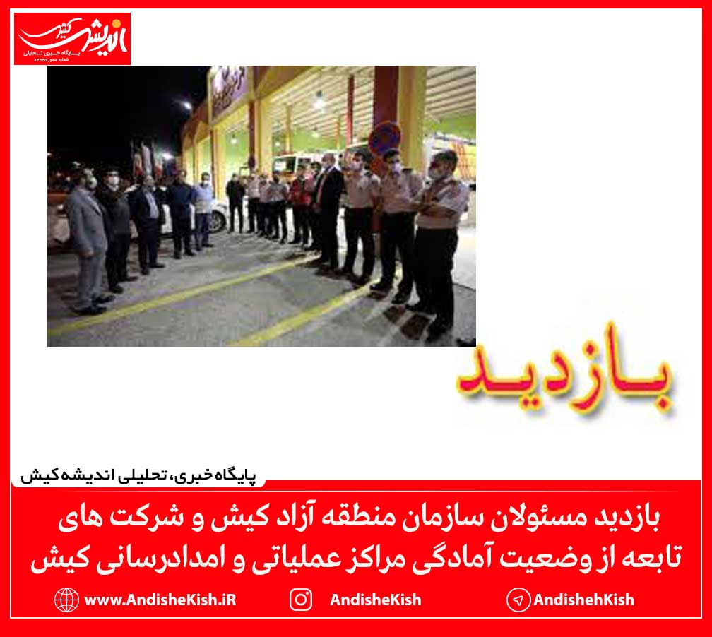 بازدید مسئولان سازمان منطقه آزاد کیش و شرکت های تابعه از وضعیت آمادگی مراکز عملیاتی و امدادرسانی کیش