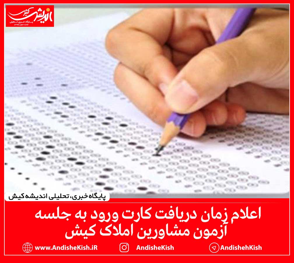 اعلام زمان دریافت کارت ورود به جلسه آزمون مشاورین املاک کیش