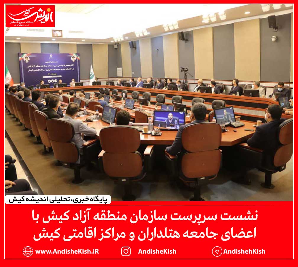 نشست سرپرست سازمان منطقه آزاد کیش با اعضای جامعه هتلداران و مراکز اقامتی کیش