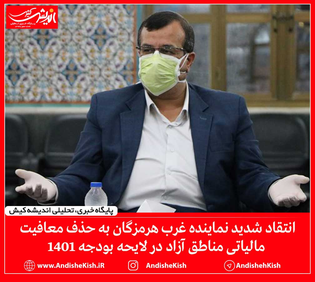 انتقاد شدید نماینده غرب هرمزگان به حذف معافیت مالیاتی مناطق آزاد در لایحه بودجه ۱۴۰۱