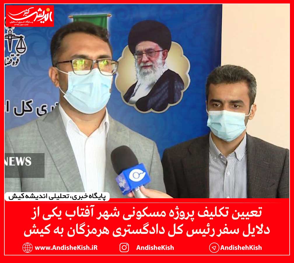 تعیین تکلیف پروژه مسکونی شهر آفتاب یکی از دلایل سفر رئیس کل دادگستری هرمزگان به کیش