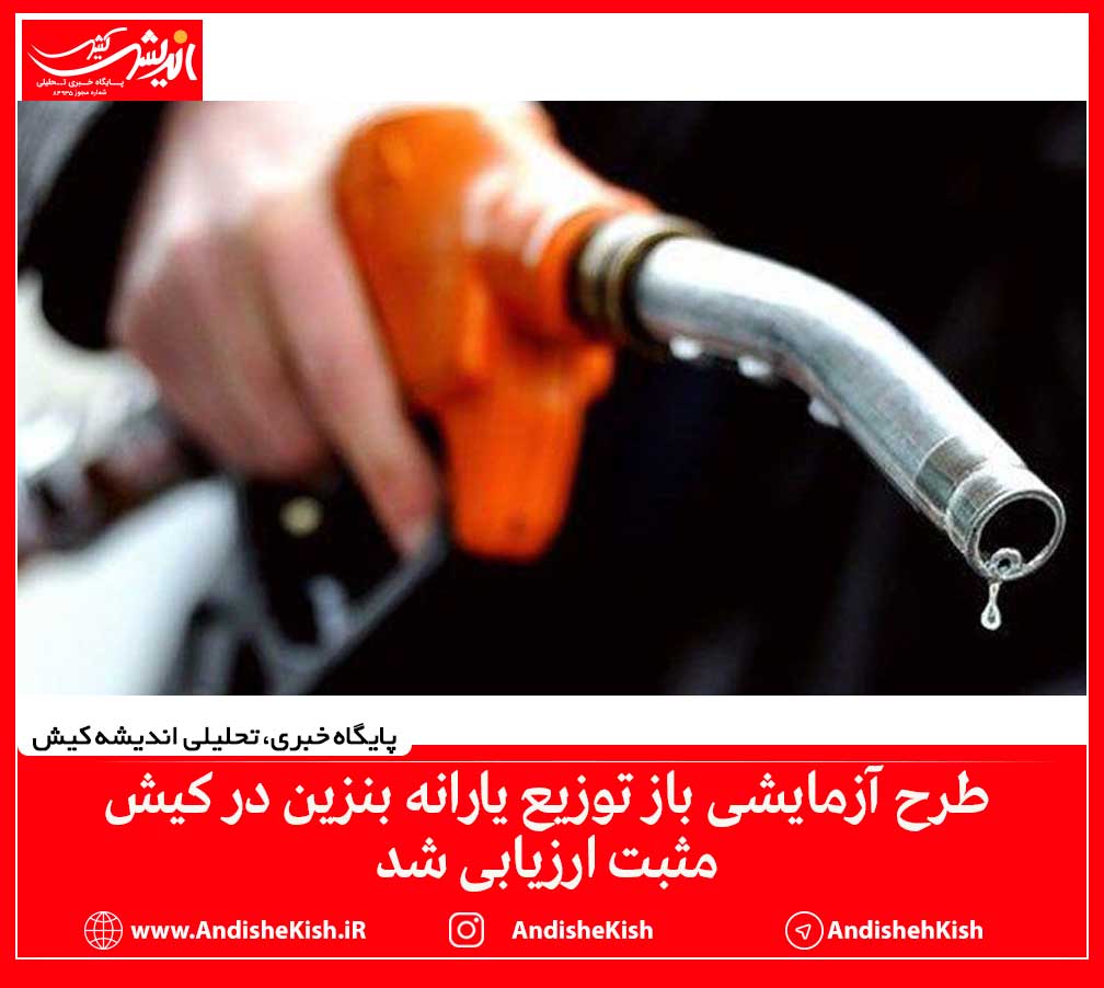 طرح آزمایشی باز توزیع یارانه بنزین در کیش مثبت ارزیابی شد