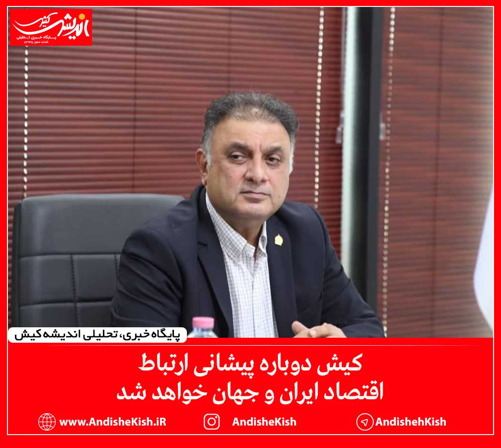 کیش دوباره پیشانی ارتباط اقتصاد ایران و جهان خواهد شد