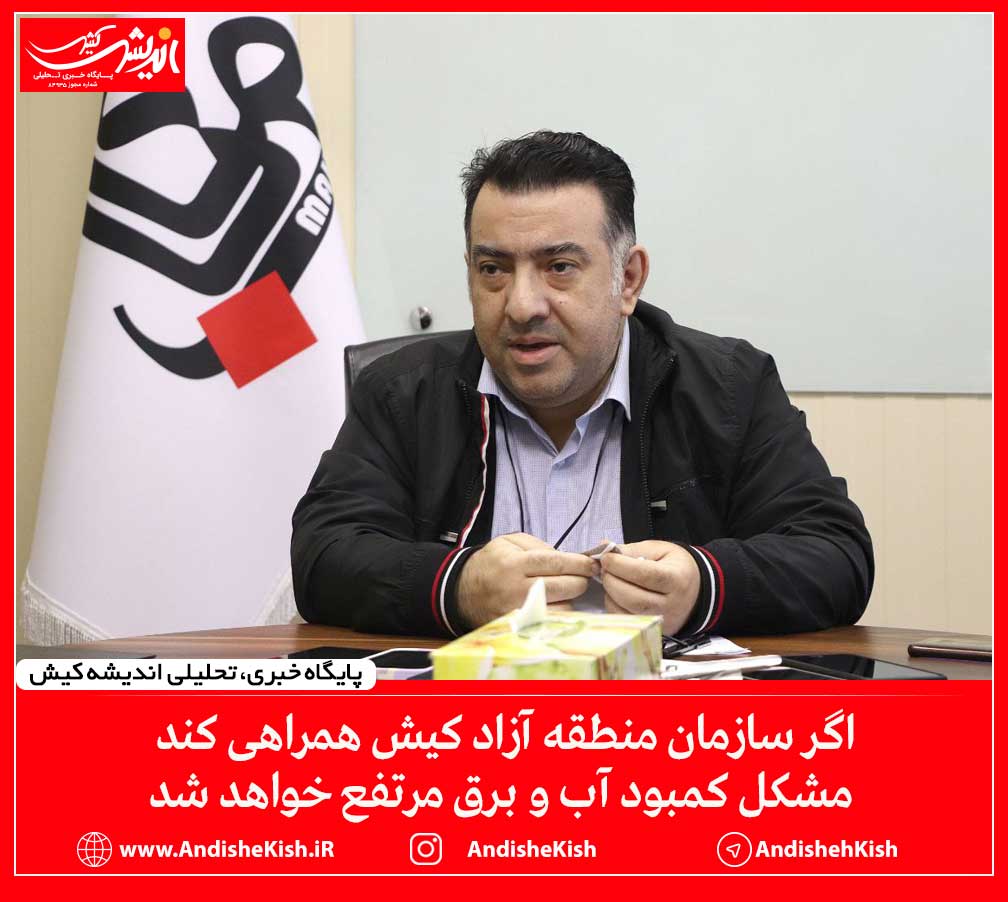 اگر سازمان منطقه آزاد کیش همراهی کند مشکل کمبود آب و برق مرتفع خواهد شد