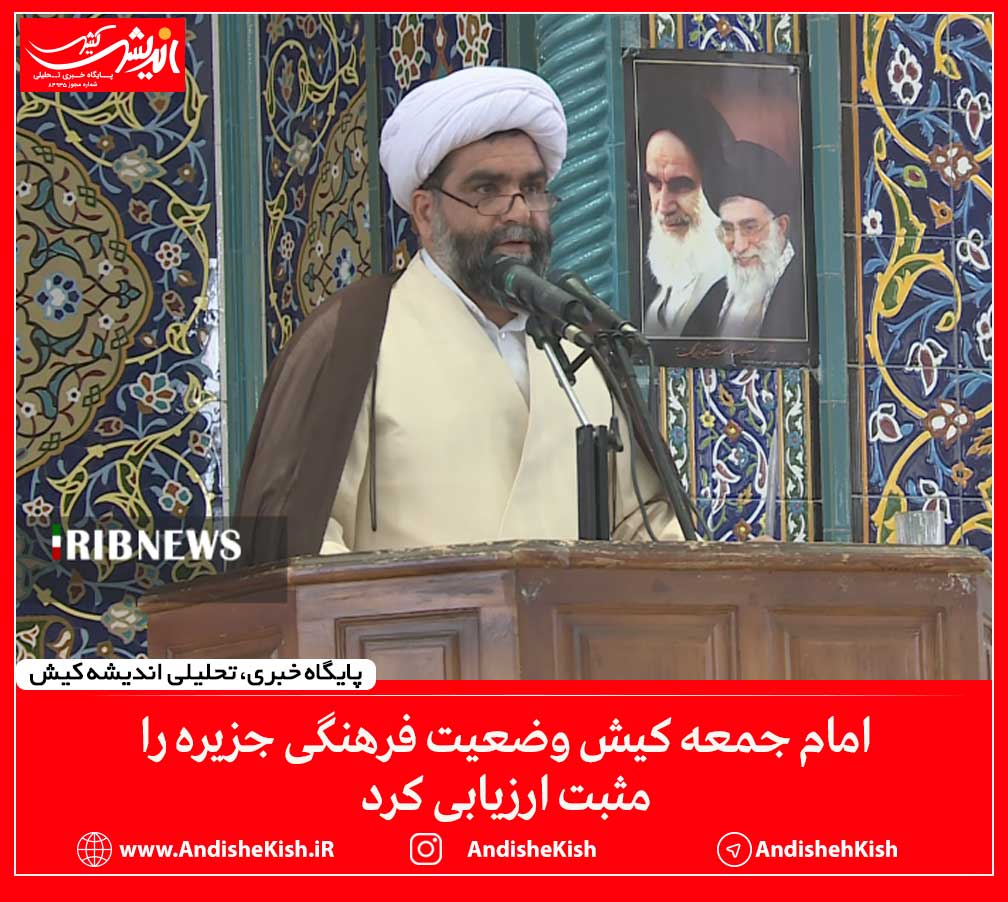 امام جمعه کیش وضعیت فرهنگی جزیره را مثبت ارزیابی کرد