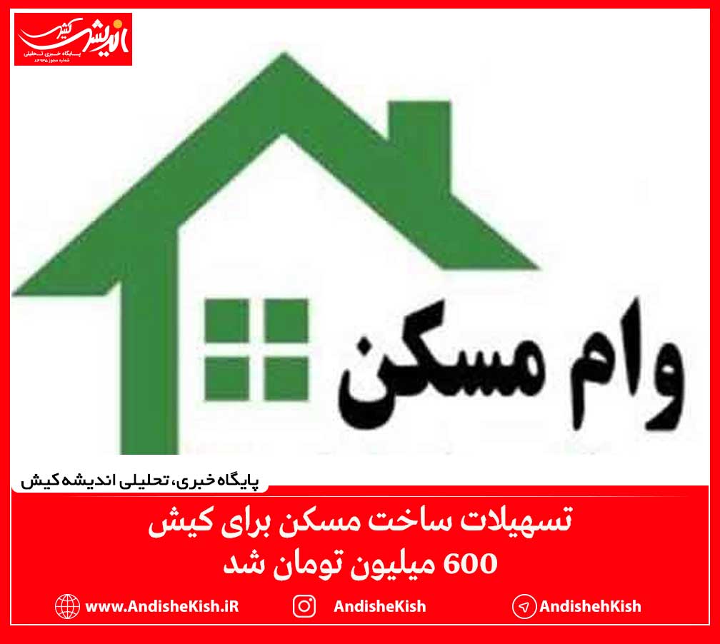 تسهیلات ساخت مسکن برای کیش۶۰۰ میلیون تومان شد تسهیلات ساخت مسکن برای کیش۶۰۰ میلیون تومان شد