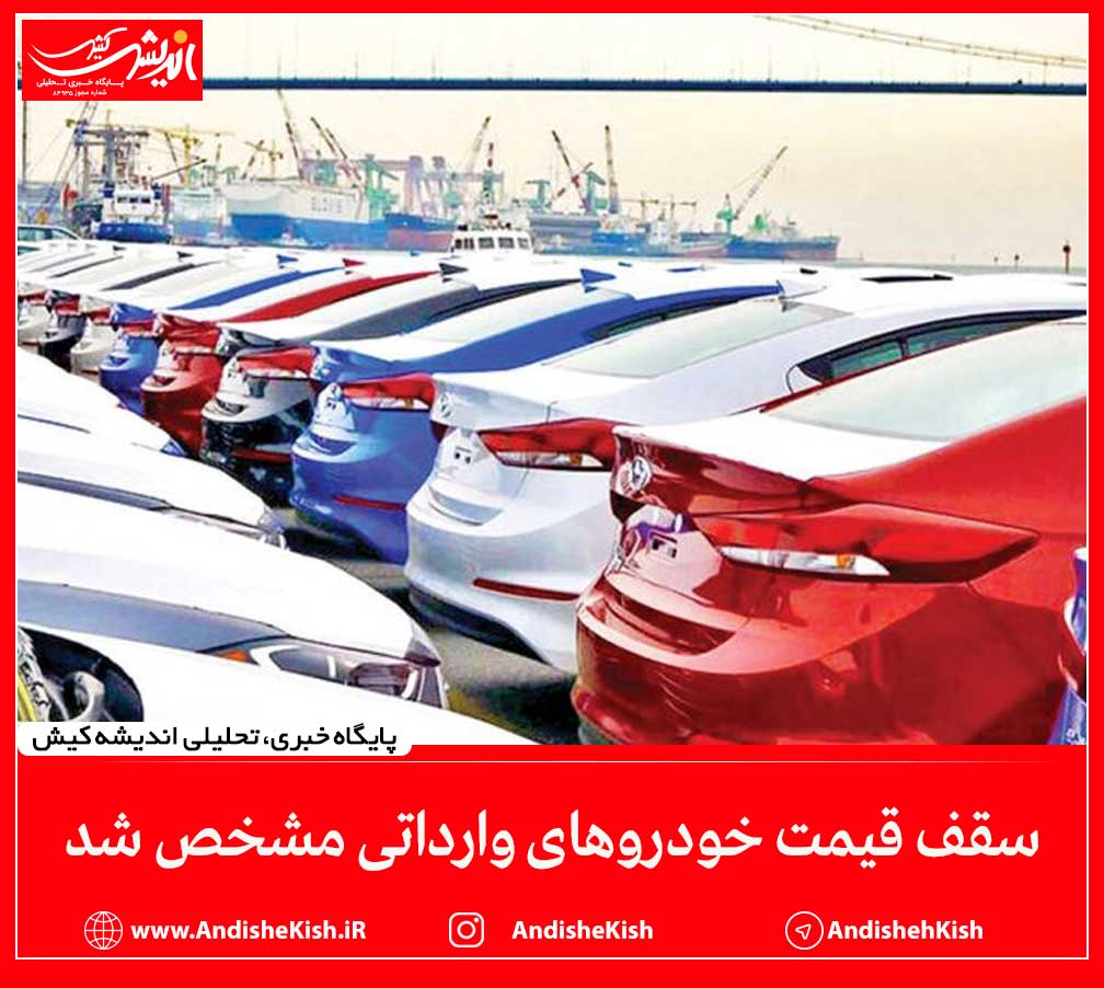 سقف قیمت خودروهای وارداتی مشخص شد سقف قیمت خودروهای وارداتی مشخص شد