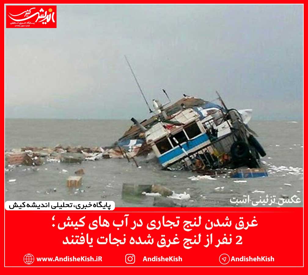 غرق شدن لنج تجارى در آب های کیش‌؛ ۲ نفر از لنج غرق شده نجات یافتند