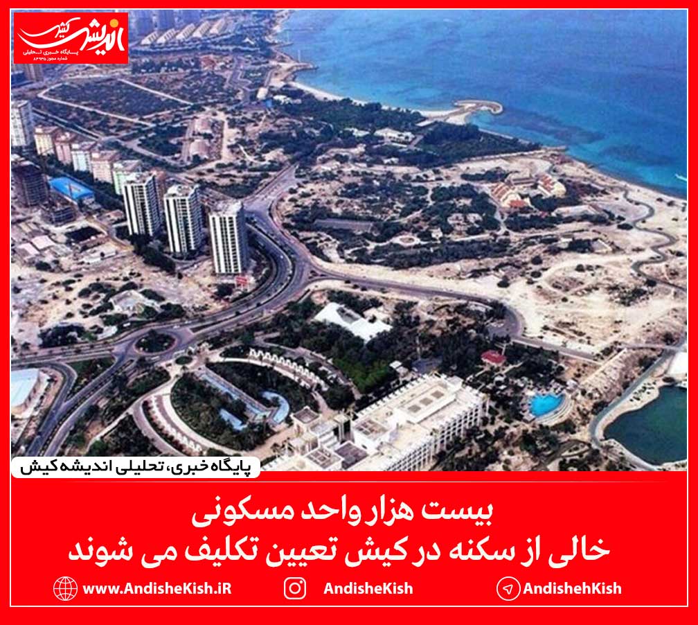 بیست هزار واحد مسکونی خالی از سکنه در کیش تعیین تکلیف می شوند