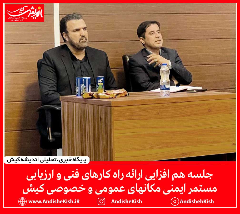 جلسه هم افزایی ارائه راه کارهای فنی و ارزیابی مستمر ایمنی مکانهای عمومی و خصوصی کیش جلسه هم افزایی ارائه راه کارهای فنی و ارزیابی مستمر ایمنی مکانهای عمومی و خصوصی کیش