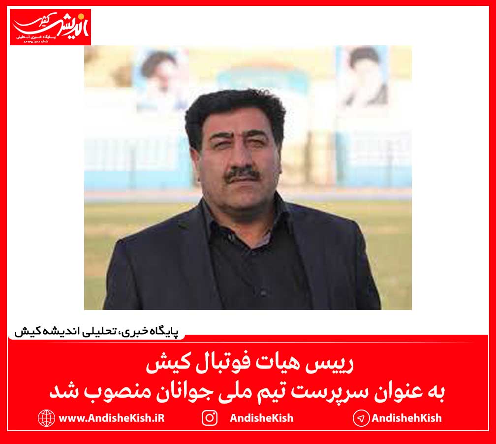 رییس هیات فوتبال کیش به عنوان سرپرست تیم ملی جوانان منصوب شد