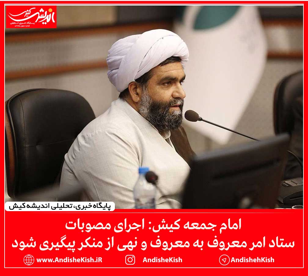 امام جمعه کیش: اجرای مصوبات ستاد امر معروف به معروف و نهی از منکر پیگیری شود