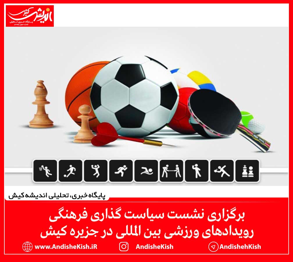 برگزاری نشست سیاست گذاری فرهنگی رویدادهای ورزشی بین المللی در جزیره کیش