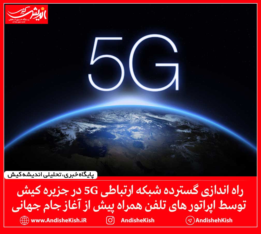 راه اندازی گسترده شبکه ارتباطی ۵G در جزیره کیش توسط اپراتور های تلفن همراه پیش از آغاز جام جهانی