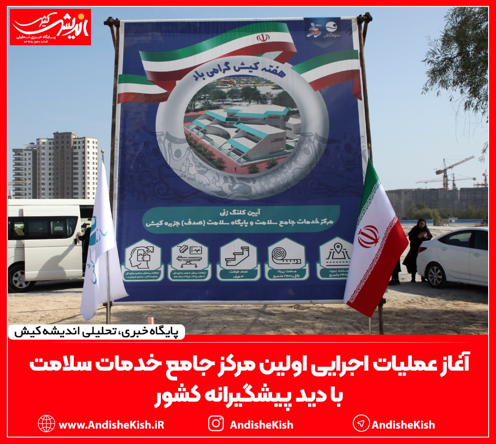آغاز عملیات اجرایی اولین مرکز جامع خدمات سلامت با دید پیشگیرانه کشور در کیش