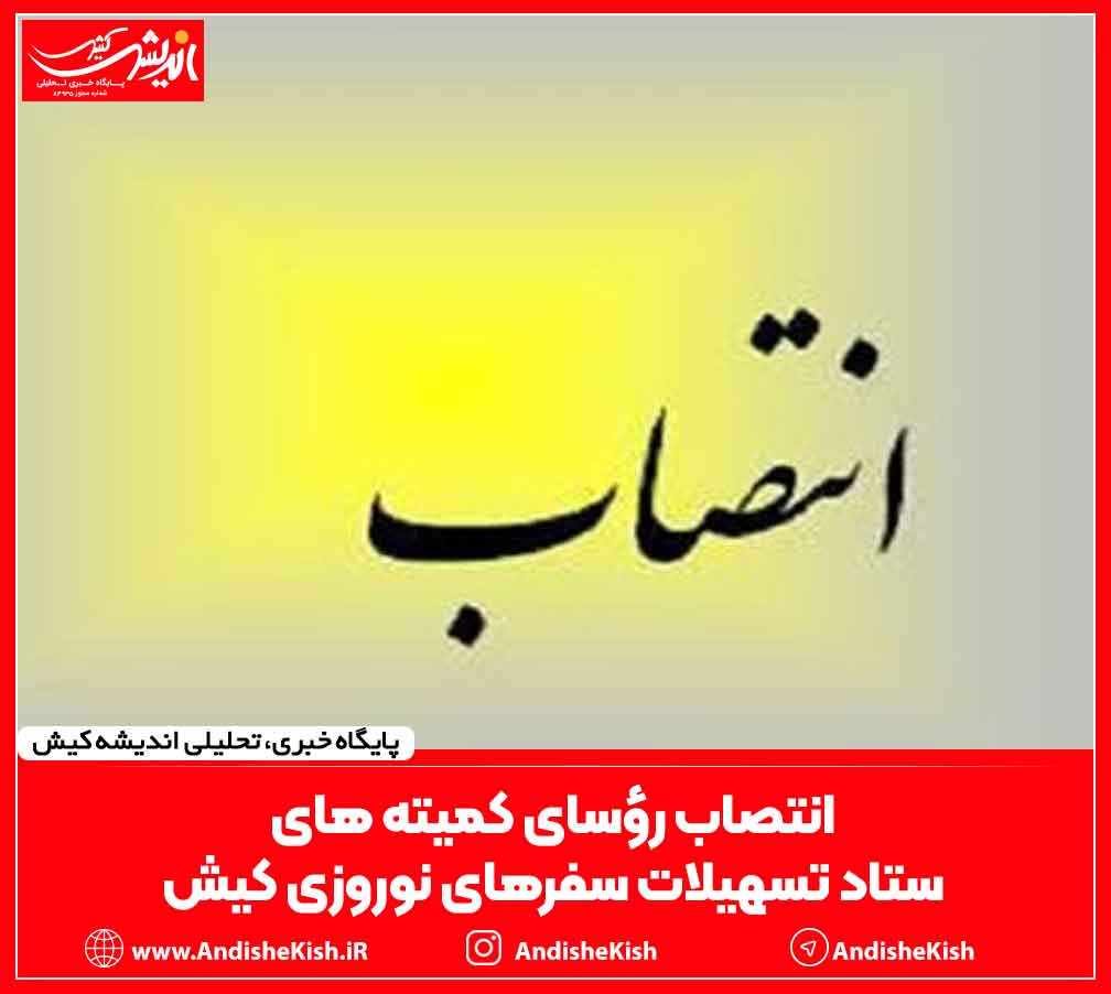 انتصاب رؤسای کمیته های ستاد تسهیلات سفرهای نوروزی کیش