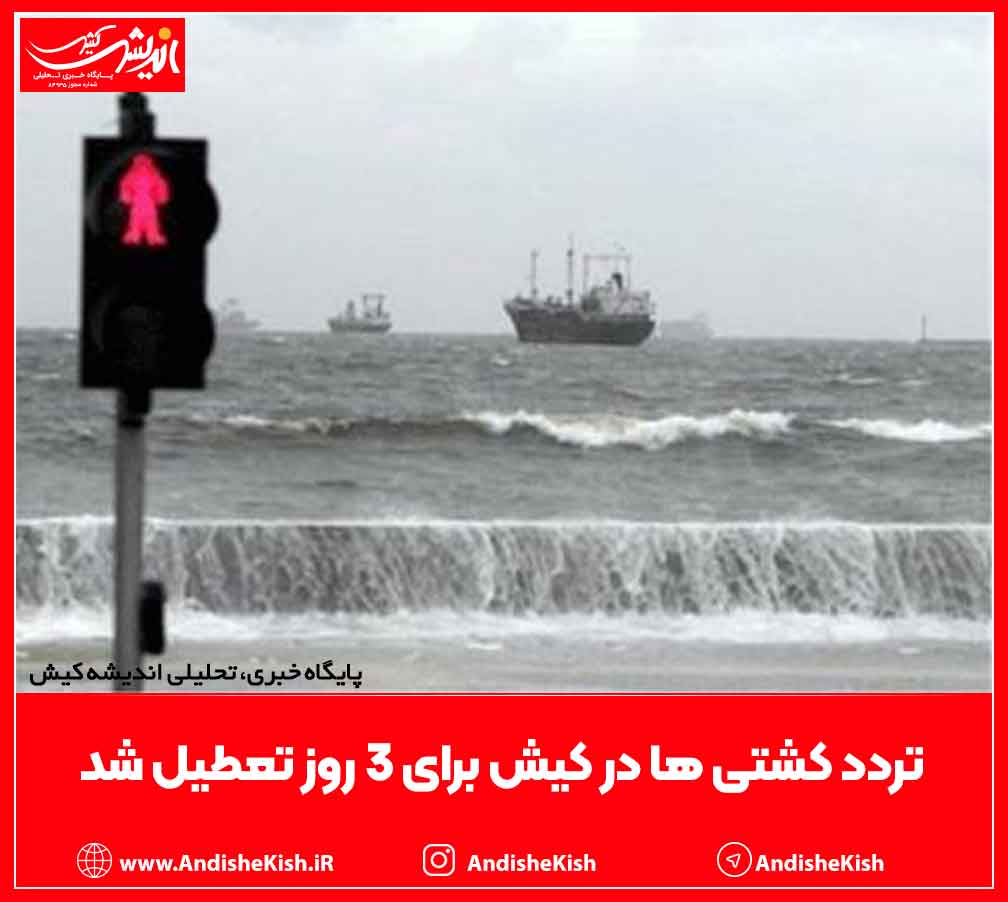 تردد کشتی ها در کیش برای 3 روز تعطیل شد تردد کشتی ها در کیش برای ۳ روز تعطیل شد