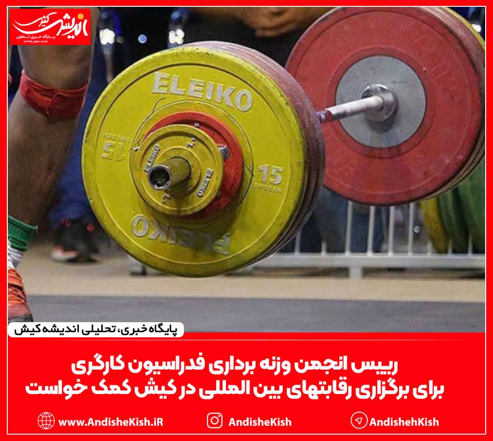 رییس انجمن وزنه برداری فدراسیون کارگری برای برگزاری رقابتهای بین المللی در کیش کمک خواست