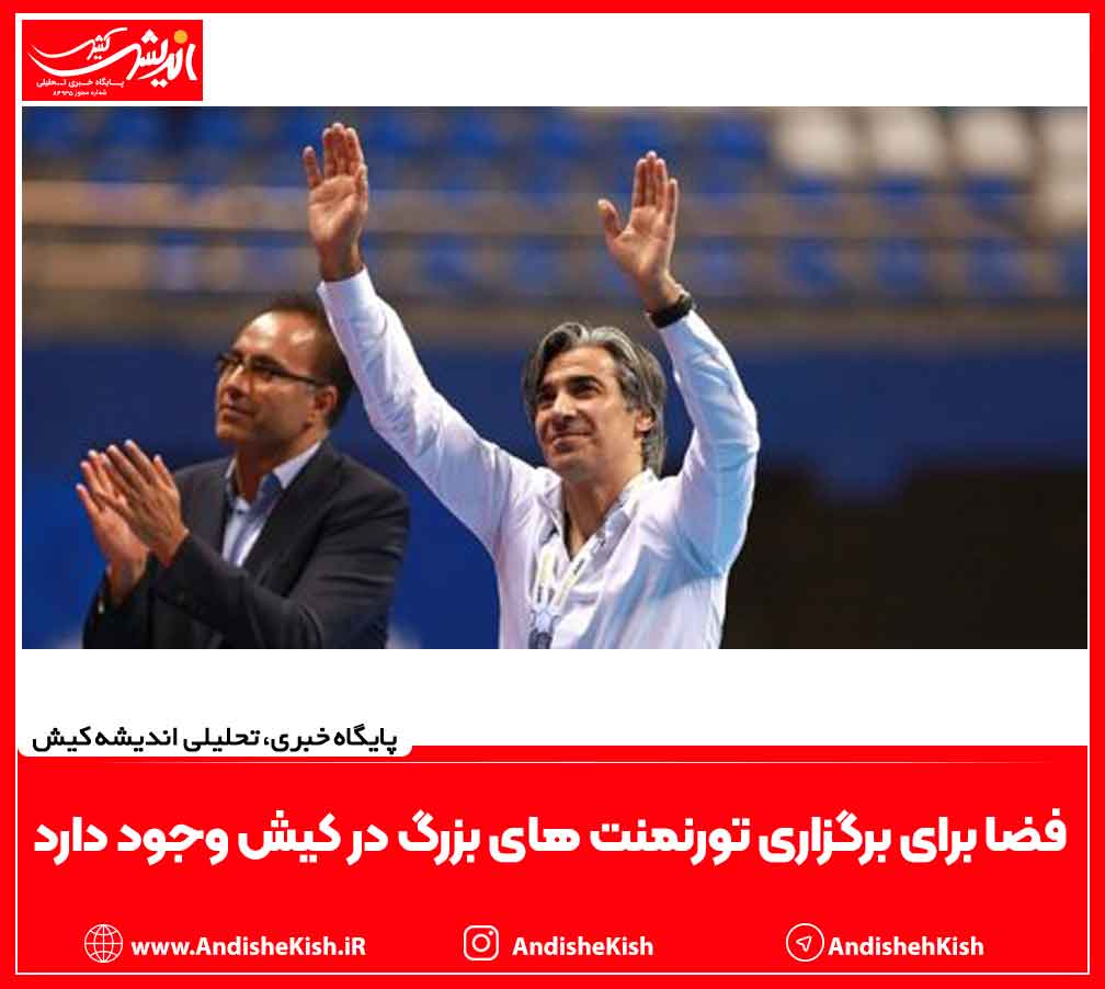 فضا برای برگزاری تورنمنت های بزرگ در کیش وجود دارد فضا برای برگزاری تورنمنت های بزرگ در کیش وجود دارد