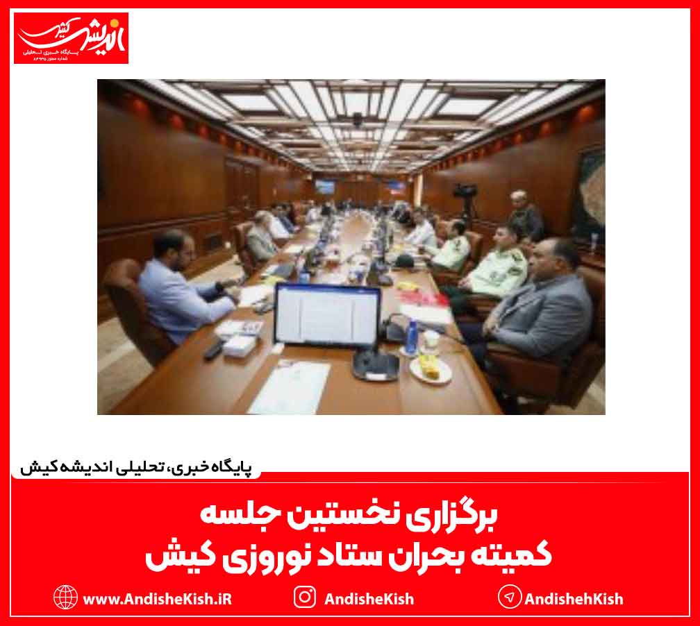 برگزاری نخستین جلسه کمیته بحران ستاد نوروزی کیش