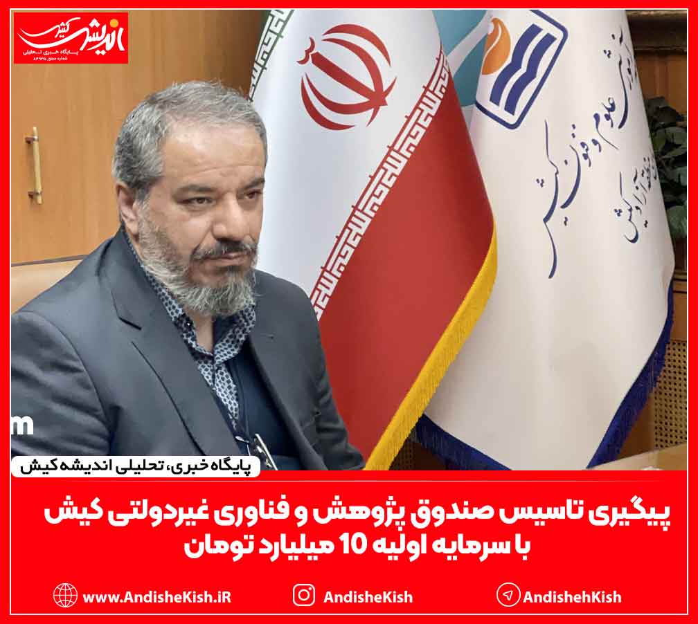پیگیری تاسیس صندوق پژوهش و فناوری غیردولتی کیش با سرمایه اولیه ۱۰ میلیارد تومان