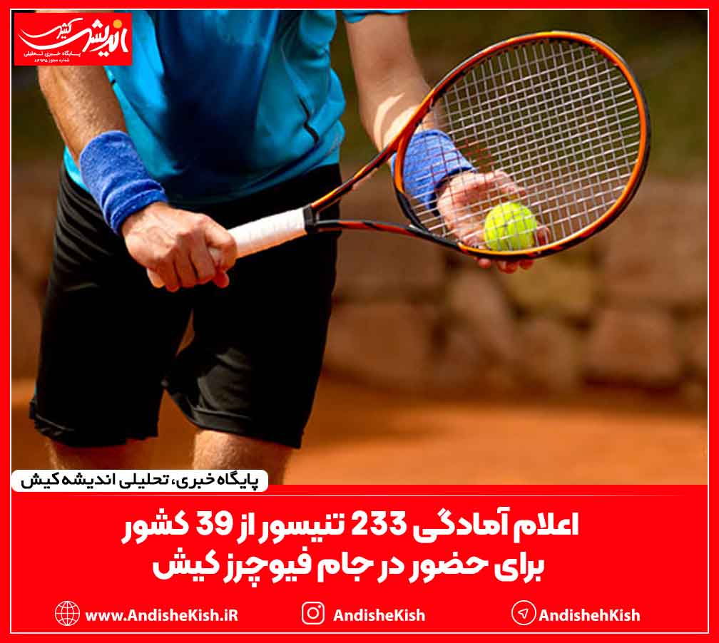 اعلام آمادگی ۲۳۳ تنیسور از ۳۹ کشور برای حضور در جام فیوچرز کیش